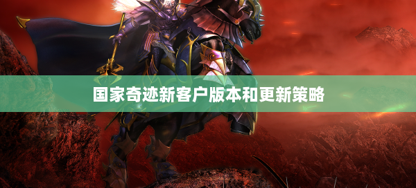 国家奇迹新客户版本和更新策略 第2张