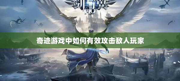 奇迹游戏中如何有效攻击敌人玩家