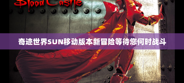 奇迹世界SUN移动版本新冒险等待您何时战斗  第3张